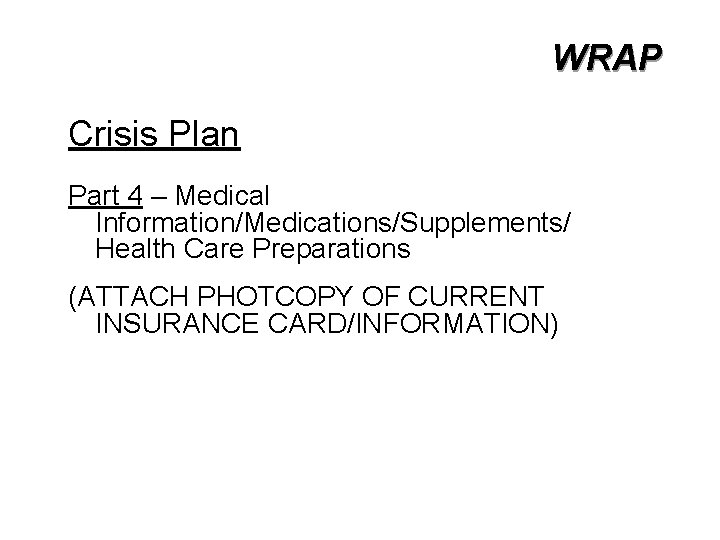 WRAP Crisis Plan Part 4 – Medical Information/Medications/Supplements/ Health Care Preparations (ATTACH PHOTCOPY OF