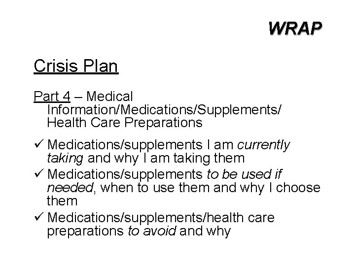 WRAP Crisis Plan Part 4 – Medical Information/Medications/Supplements/ Health Care Preparations ü Medications/supplements I