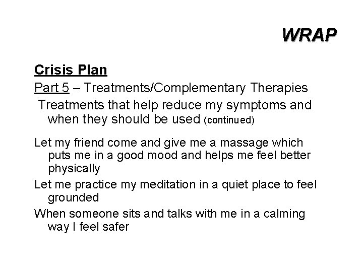 WRAP Crisis Plan Part 5 – Treatments/Complementary Therapies Treatments that help reduce my symptoms