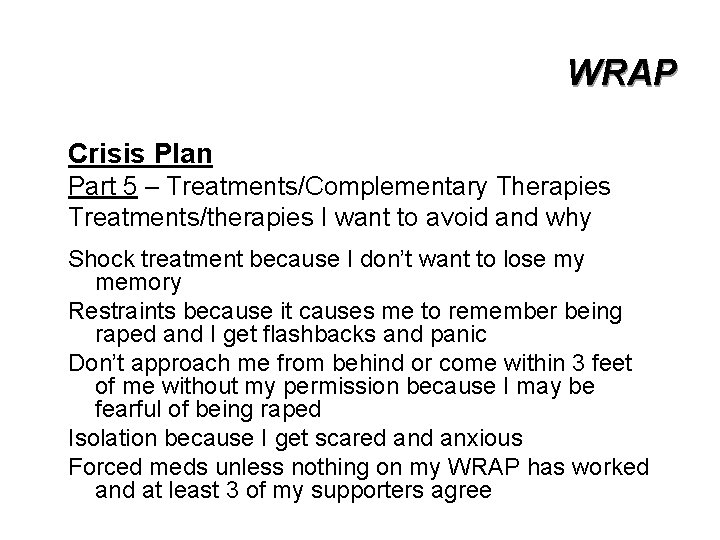 WRAP Crisis Plan Part 5 – Treatments/Complementary Therapies Treatments/therapies I want to avoid and