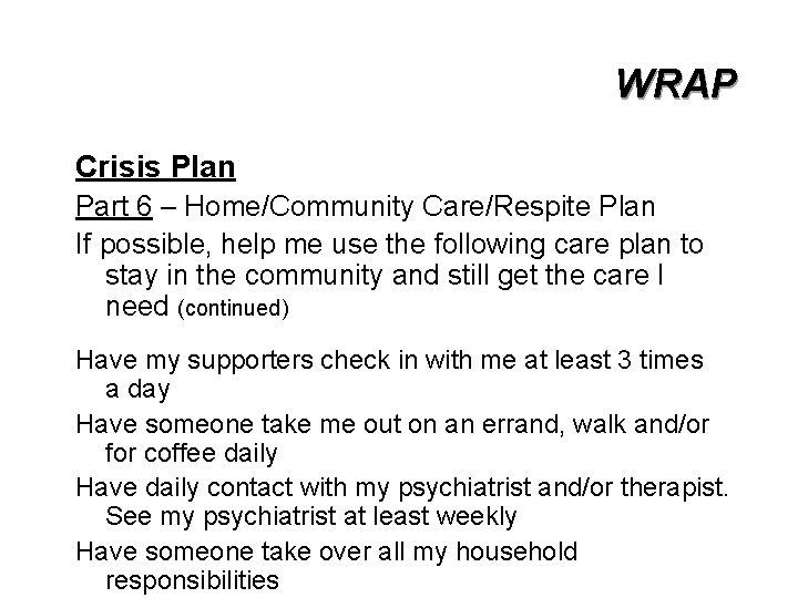 WRAP Crisis Plan Part 6 – Home/Community Care/Respite Plan If possible, help me use