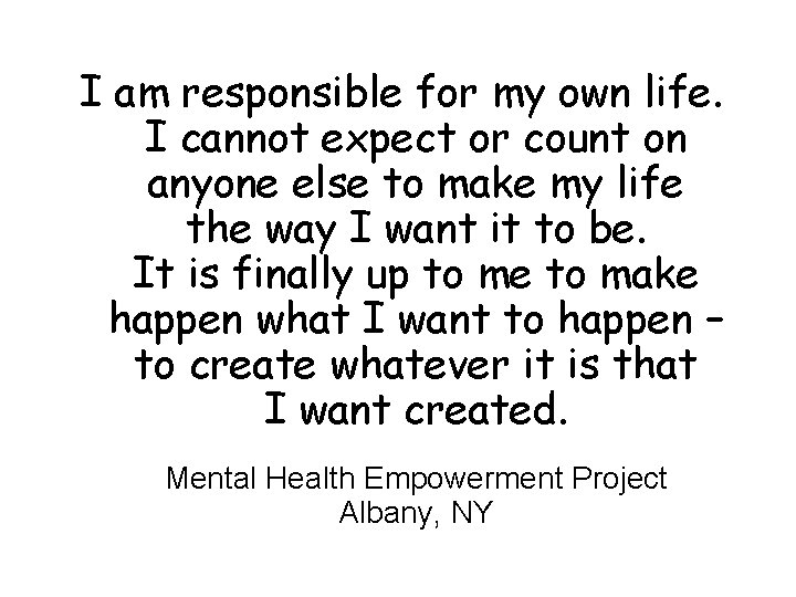 I am responsible for my own life. I cannot expect or count on anyone