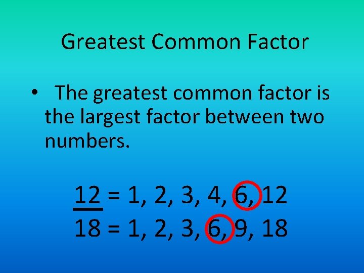 Greatest Common Factor • The greatest common factor is the largest factor between two