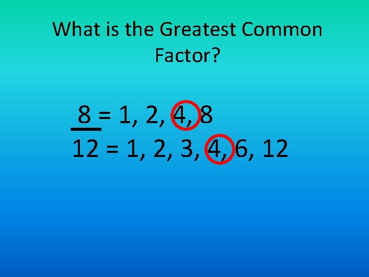 What is the Greatest Common Factor? 8 = 1, 2, 4, 8 12 =