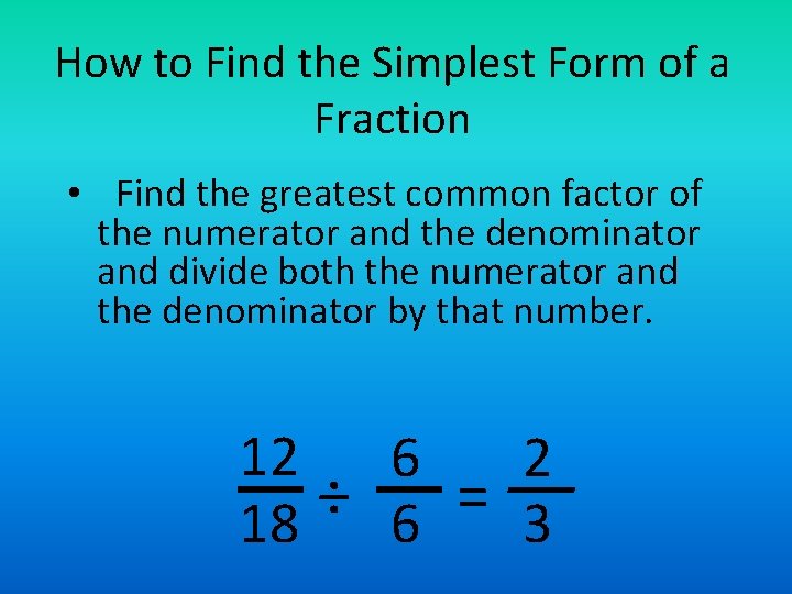 How to Find the Simplest Form of a Fraction • Find the greatest common