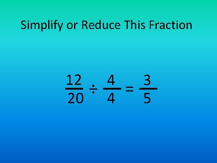 Simplify or Reduce This Fraction 12 4 3 ÷ = 20 4 5 