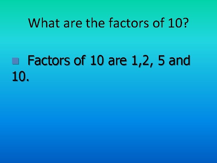 What are the factors of 10? Factors of 10 are 1, 2, 5 and