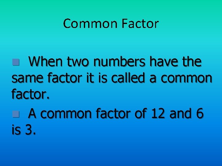 Common Factor When two numbers have the same factor it is called a common