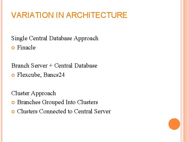 VARIATION IN ARCHITECTURE Single Central Database Approach Finacle Branch Server + Central Database Flexcube,