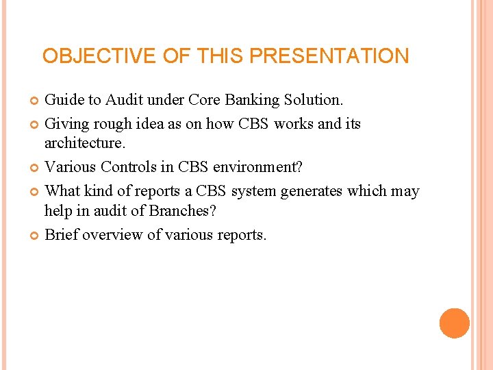 OBJECTIVE OF THIS PRESENTATION Guide to Audit under Core Banking Solution. Giving rough idea