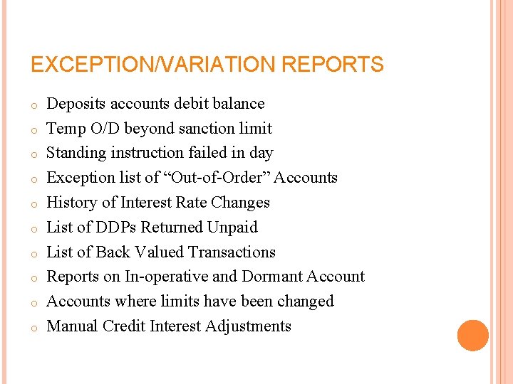 EXCEPTION/VARIATION REPORTS o o o o o Deposits accounts debit balance Temp O/D beyond