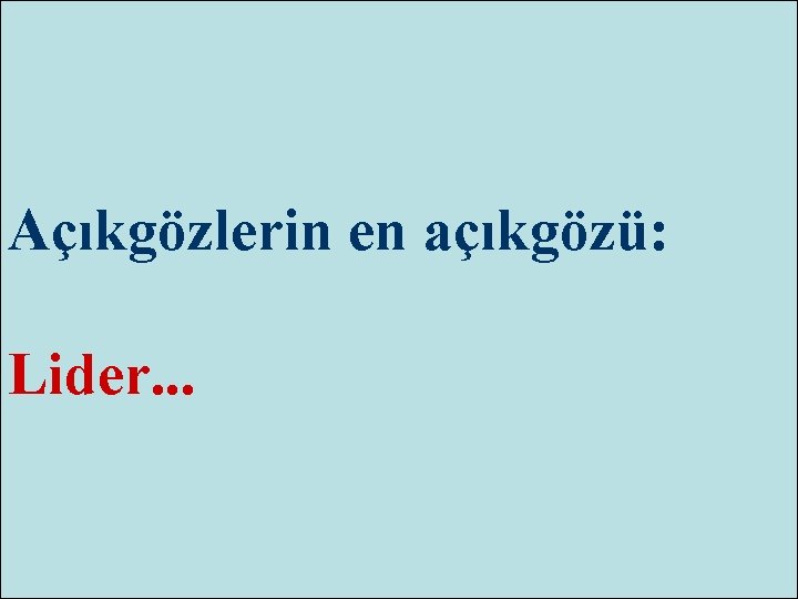 Açıkgözlerin en açıkgözü: Lider. . . 