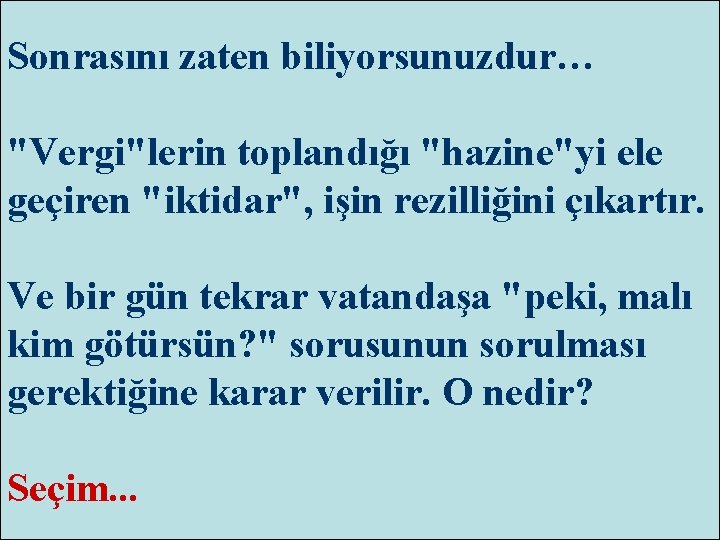 Sonrasını zaten biliyorsunuzdur… "Vergi"lerin toplandığı "hazine"yi ele geçiren "iktidar", işin rezilliğini çıkartır. Ve bir