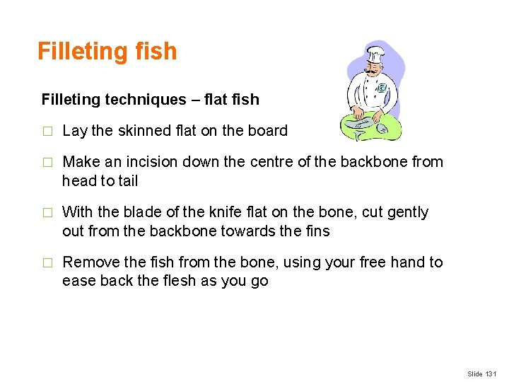 Filleting fish Filleting techniques – flat fish � Lay the skinned flat on the