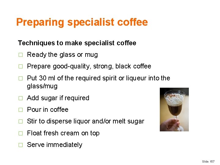 Preparing specialist coffee Techniques to make specialist coffee � Ready the glass or mug