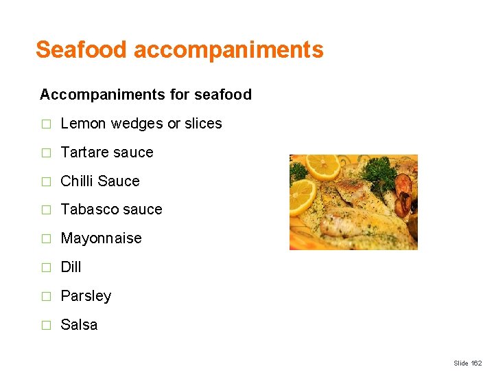 Seafood accompaniments Accompaniments for seafood � Lemon wedges or slices � Tartare sauce �