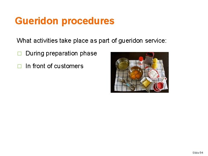 Gueridon procedures What activities take place as part of gueridon service: � During preparation