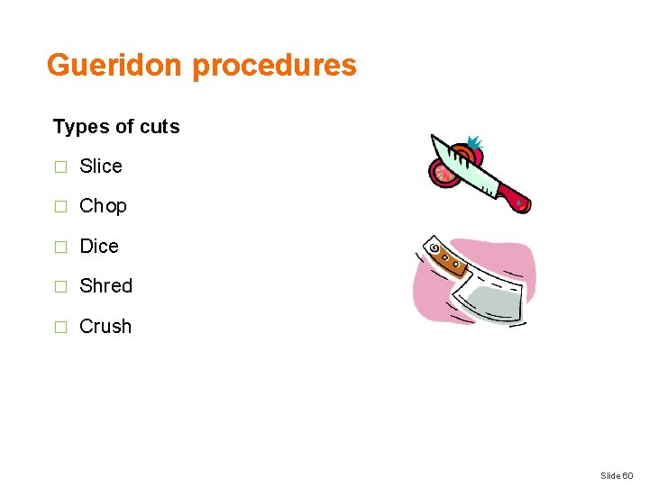 Gueridon procedures Types of cuts � Slice � Chop � Dice � Shred �