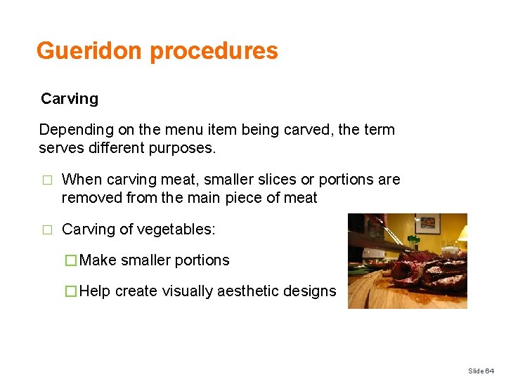 Gueridon procedures Carving Depending on the menu item being carved, the term serves different