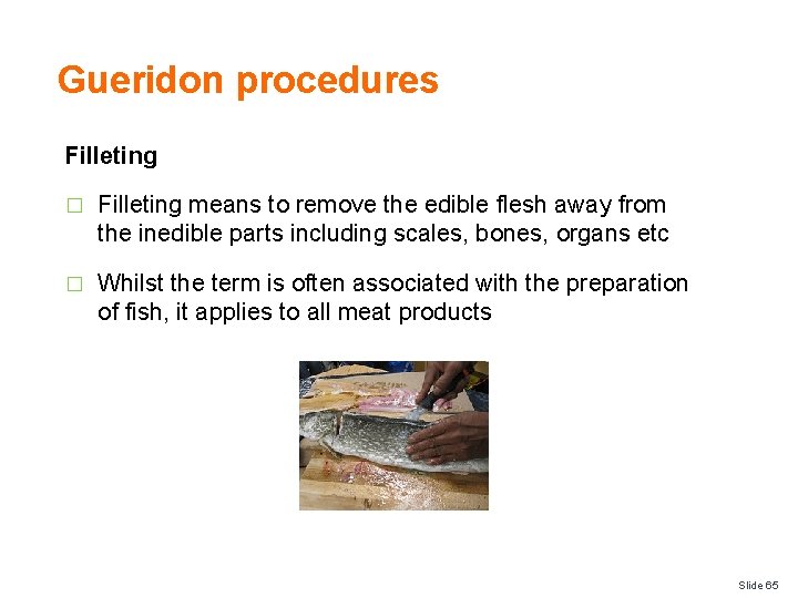 Gueridon procedures Filleting � Filleting means to remove the edible flesh away from the
