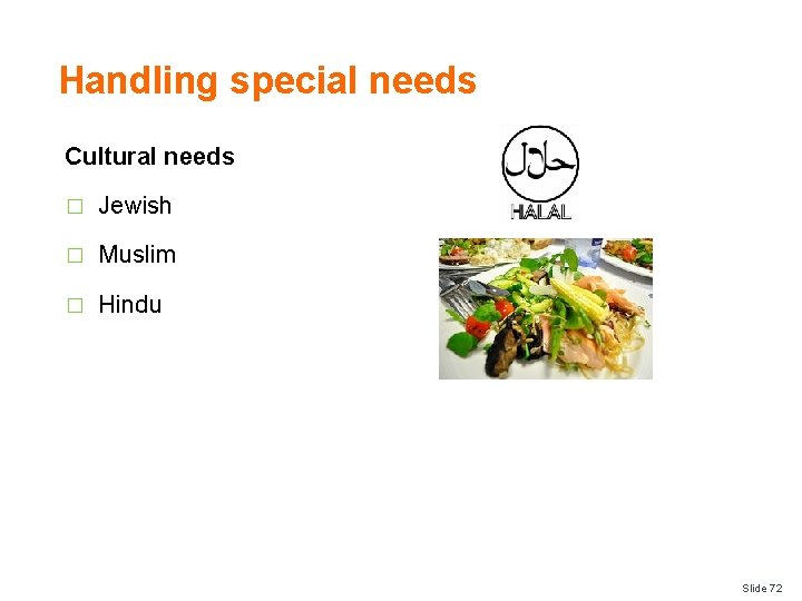 Handling special needs Cultural needs � Jewish � Muslim � Hindu Slide 72 