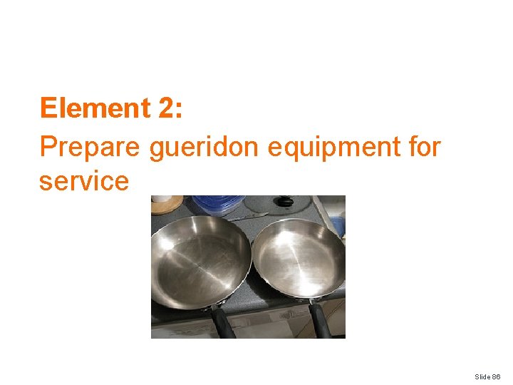 Element 2: Prepare gueridon equipment for service Slide 86 