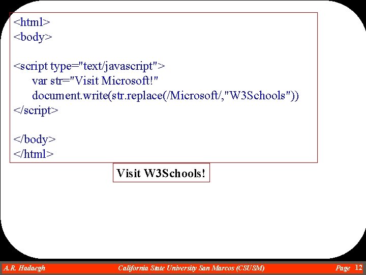 <html> <body> <script type="text/javascript"> var str="Visit Microsoft!" document. write(str. replace(/Microsoft/, "W 3 Schools")) </script>