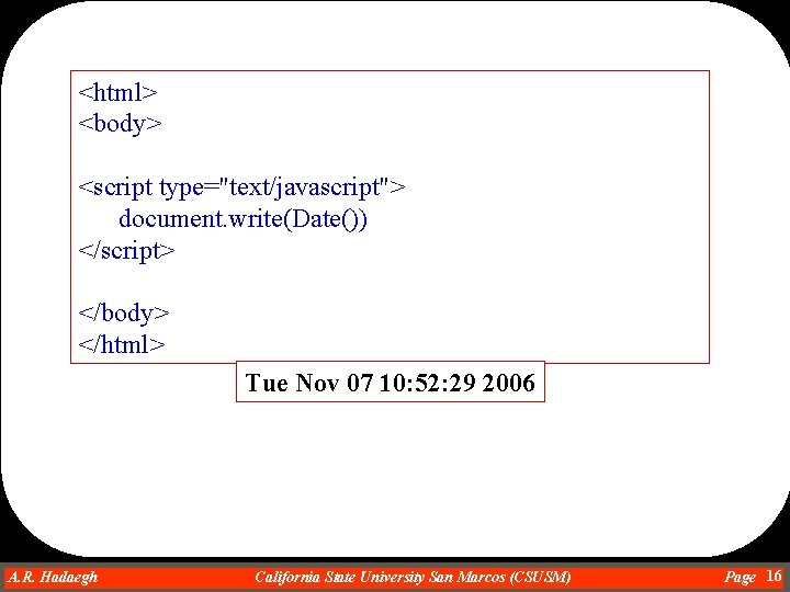 <html> <body> <script type="text/javascript"> document. write(Date()) </script> </body> </html> Tue Nov 07 10: 52: