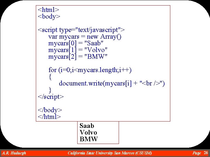 <html> <body> <script type="text/javascript"> var mycars = new Array() mycars[0] = "Saab" mycars[1] =