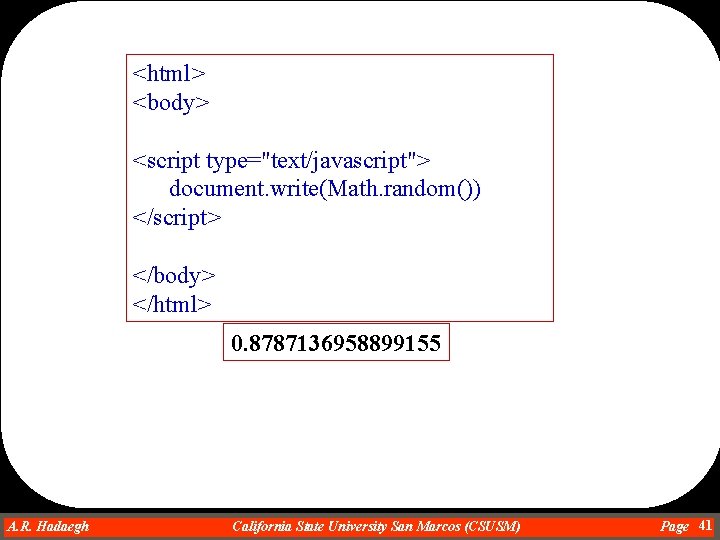 <html> <body> <script type="text/javascript"> document. write(Math. random()) </script> </body> </html> 0. 8787136958899155 A. R.