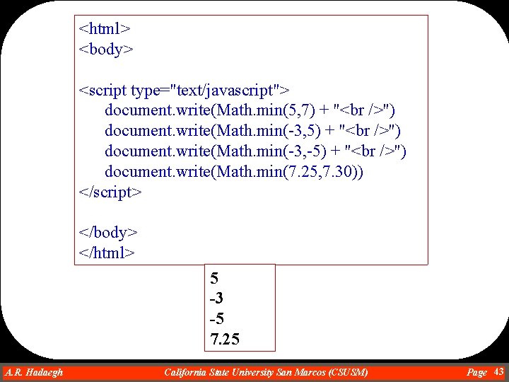 <html> <body> <script type="text/javascript"> document. write(Math. min(5, 7) + " ") document. write(Math. min(-3,
