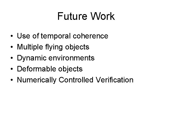 Future Work • • • Use of temporal coherence Multiple flying objects Dynamic environments