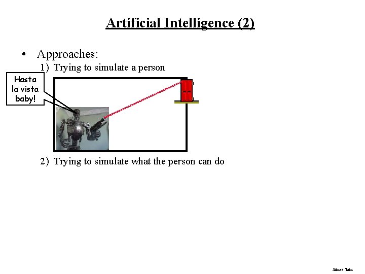 Artificial Intelligence (2) • Approaches: 1) Trying to simulate a person Hasta la vista