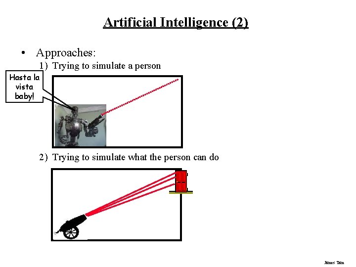 Artificial Intelligence (2) • Approaches: 1) Trying to simulate a person Hasta la vista