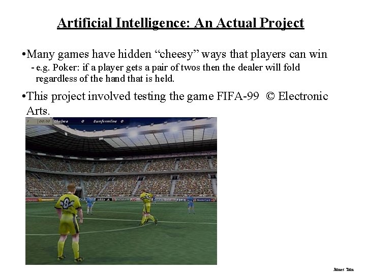 Artificial Intelligence: An Actual Project • Many games have hidden “cheesy” ways that players