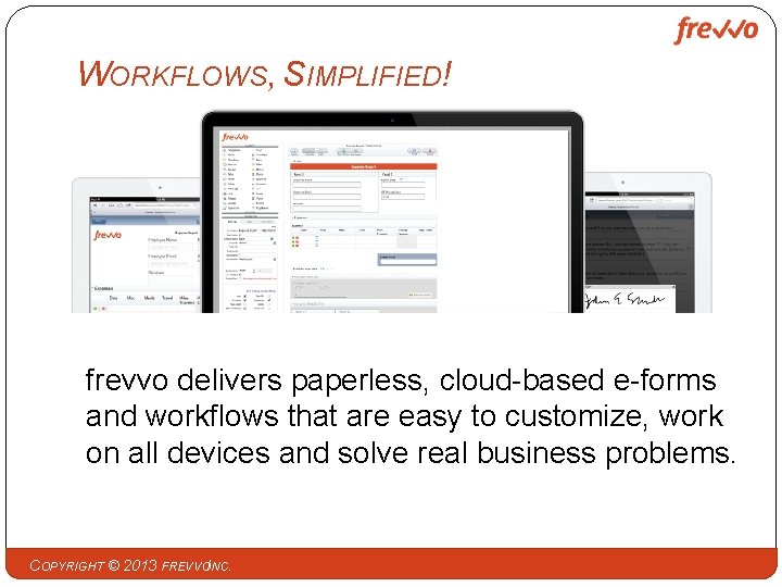 WORKFLOWS, SIMPLIFIED! frevvo delivers paperless, cloud-based e-forms and workflows that are easy to customize,