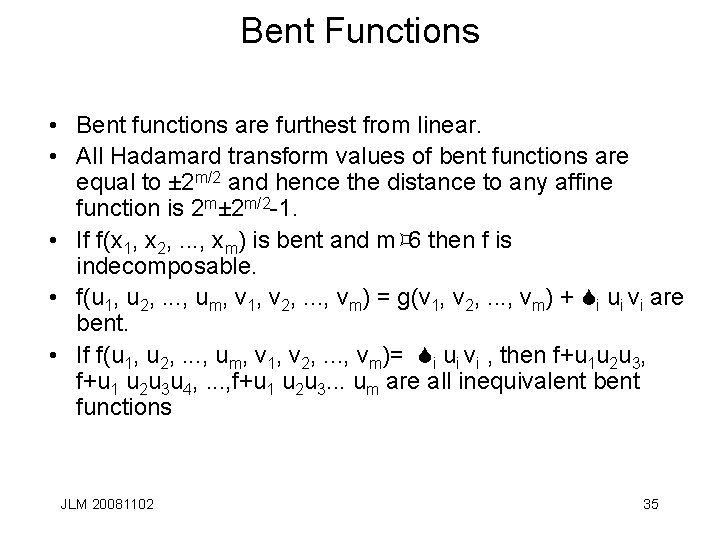 Bent Functions • Bent functions are furthest from linear. • All Hadamard transform values
