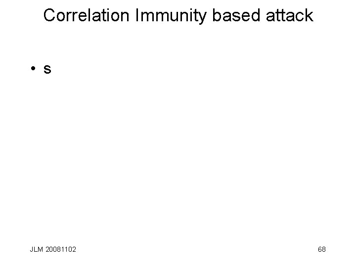 Correlation Immunity based attack • s JLM 20081102 68 