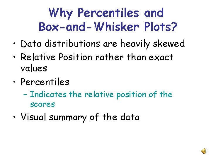 Why Percentiles and Box-and-Whisker Plots? • Data distributions are heavily skewed • Relative Position