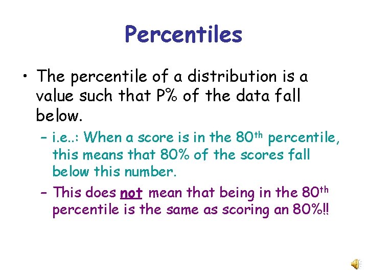 Percentiles • The percentile of a distribution is a value such that P% of