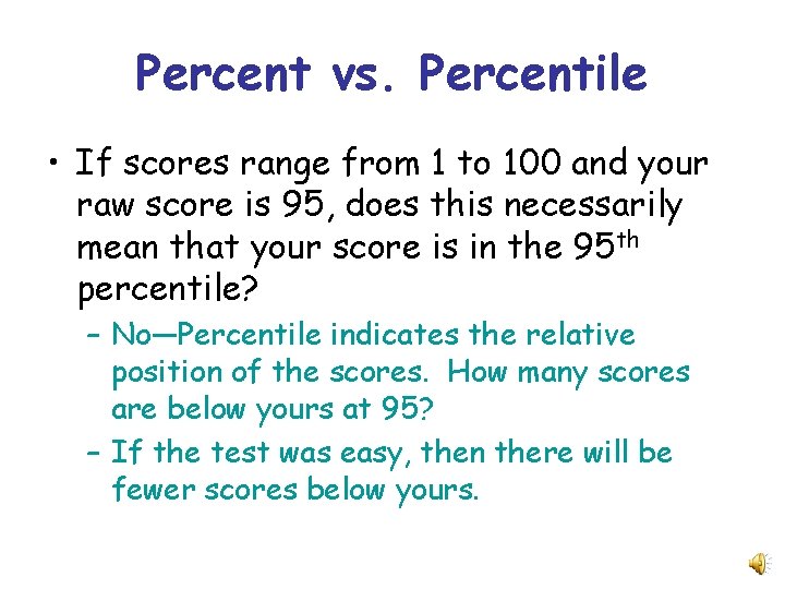 Percent vs. Percentile • If scores range from 1 to 100 and your raw