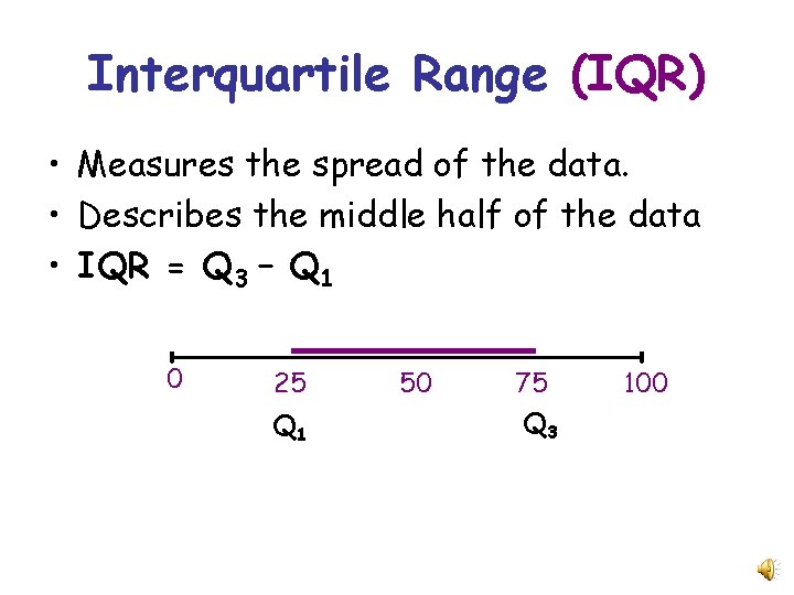 Interquartile Range (IQR) • Measures the spread of the data. • Describes the middle