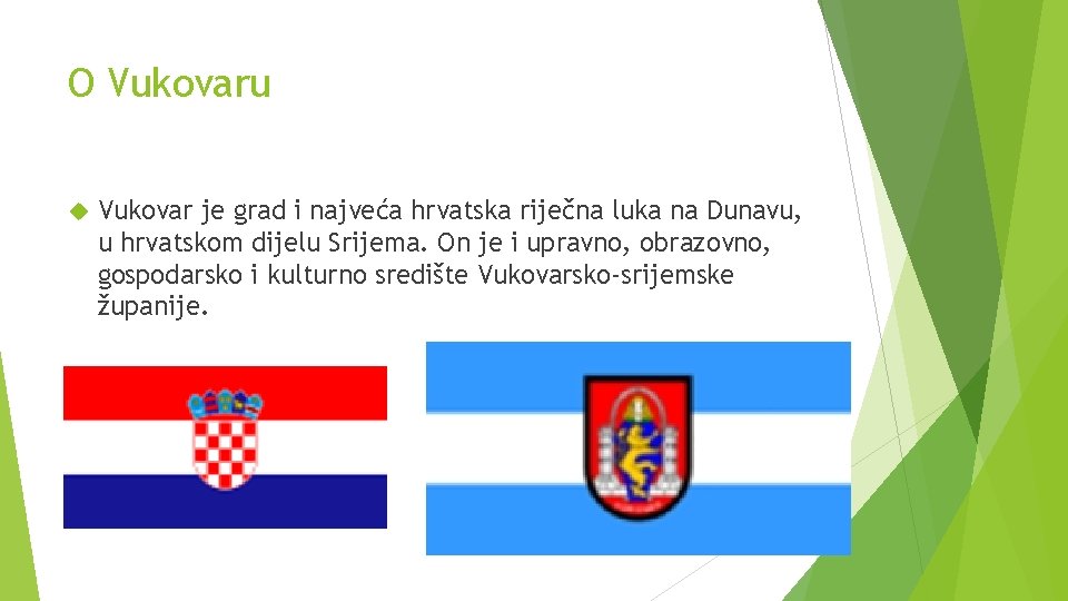 O Vukovaru Vukovar je grad i najveća hrvatska riječna luka na Dunavu, u hrvatskom