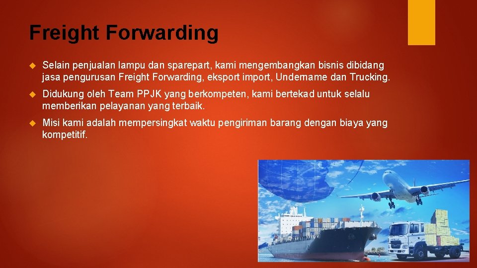 Freight Forwarding Selain penjualan lampu dan sparepart, kami mengembangkan bisnis dibidang jasa pengurusan Freight
