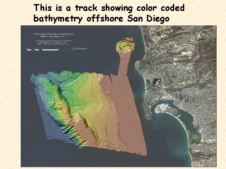 This is a track showing color coded bathymetry offshore San Diego 