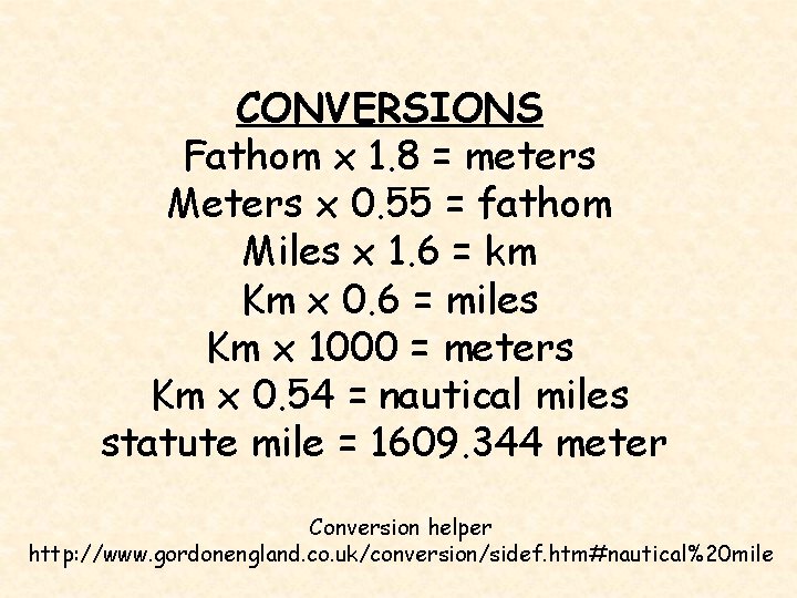 CONVERSIONS Fathom x 1. 8 = meters Meters x 0. 55 = fathom Miles