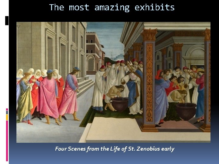 The most amazing exhibits Four Scenes from the Life of St. Zenobius early 