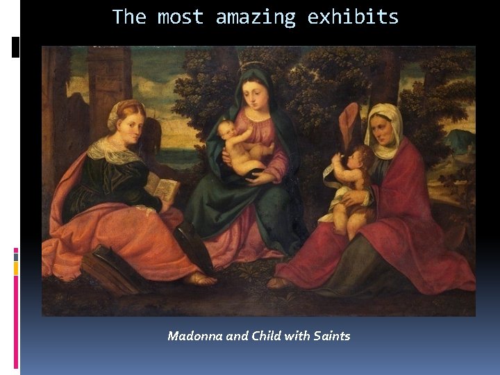 The most amazing exhibits Madonna and Child with Saints 
