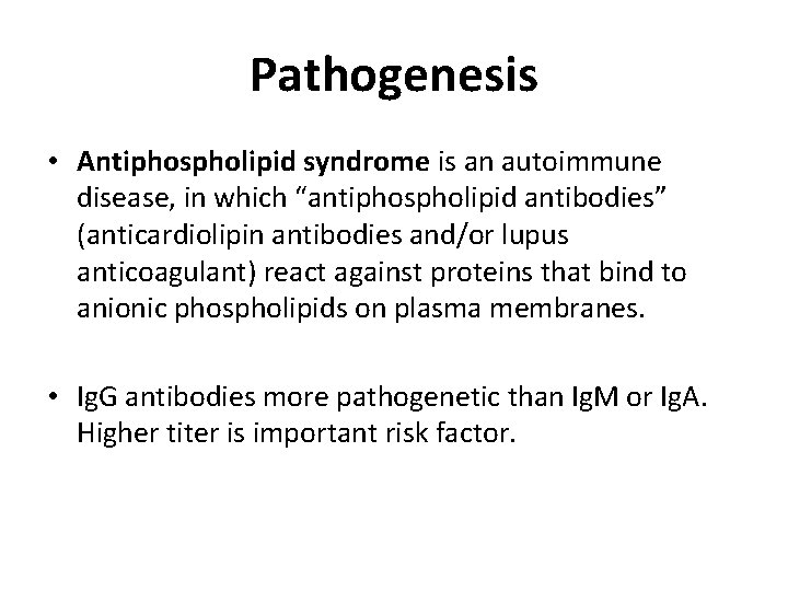 Pathogenesis • Antiphospholipid syndrome is an autoimmune disease, in which “antiphospholipid antibodies” (anticardiolipin antibodies