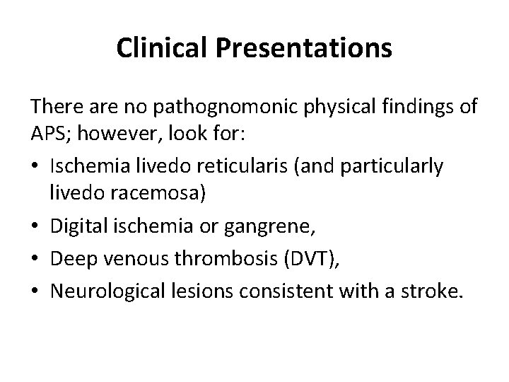 Clinical Presentations There are no pathognomonic physical findings of APS; however, look for: •
